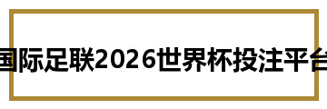 国际足联2026世界杯投注平台